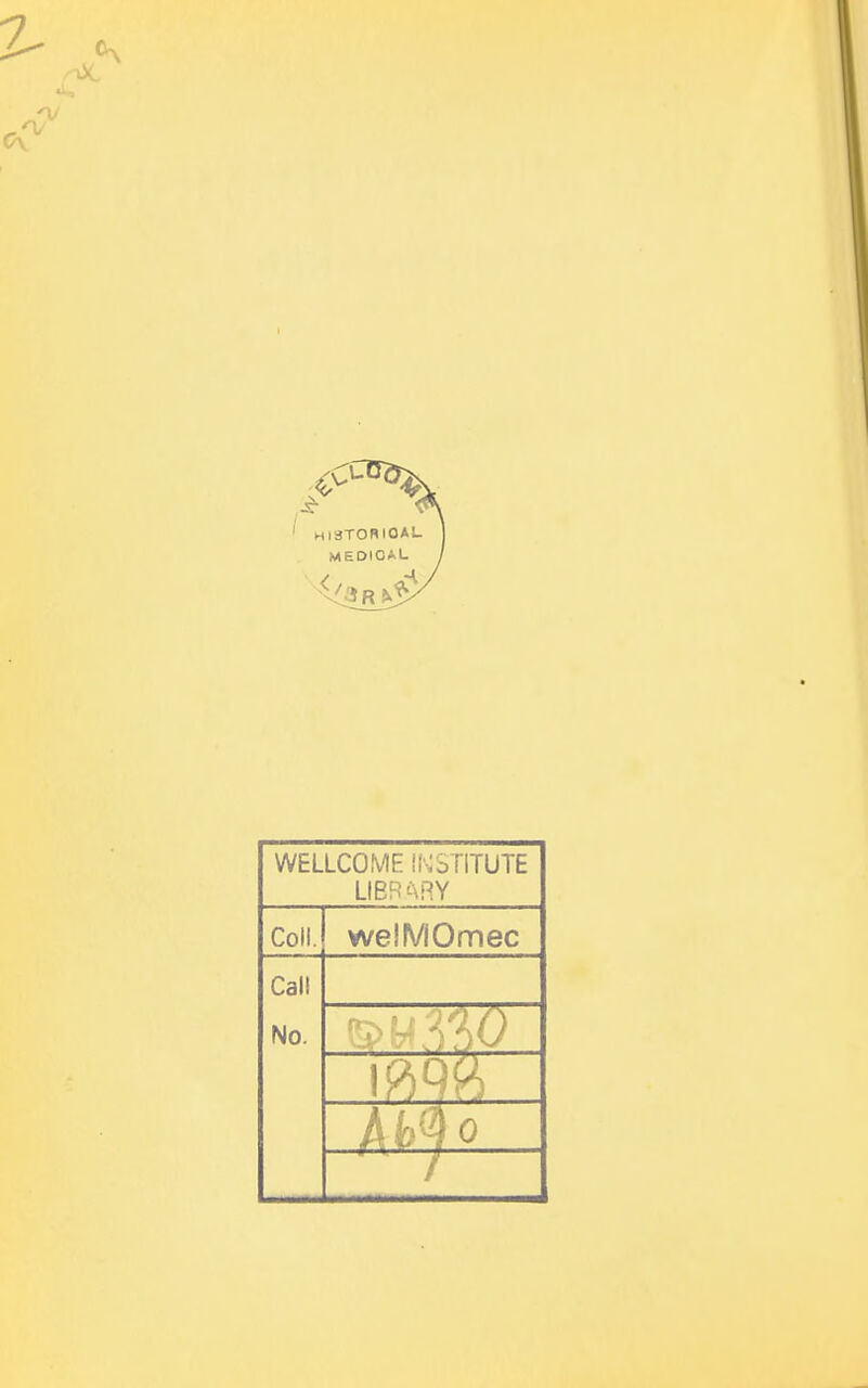 S' V HI3TORI0A1- MEOIOAL WELLCOME INSTITUTE LIBB^\RY ColL welMOmec Call No.