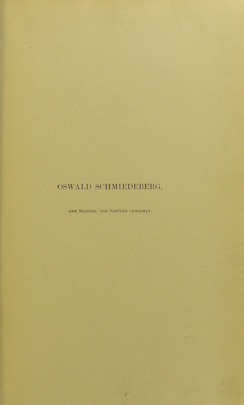 OSWALD SCHMIEDEBERG, DEM Meister, vom Schdler gewidmet.