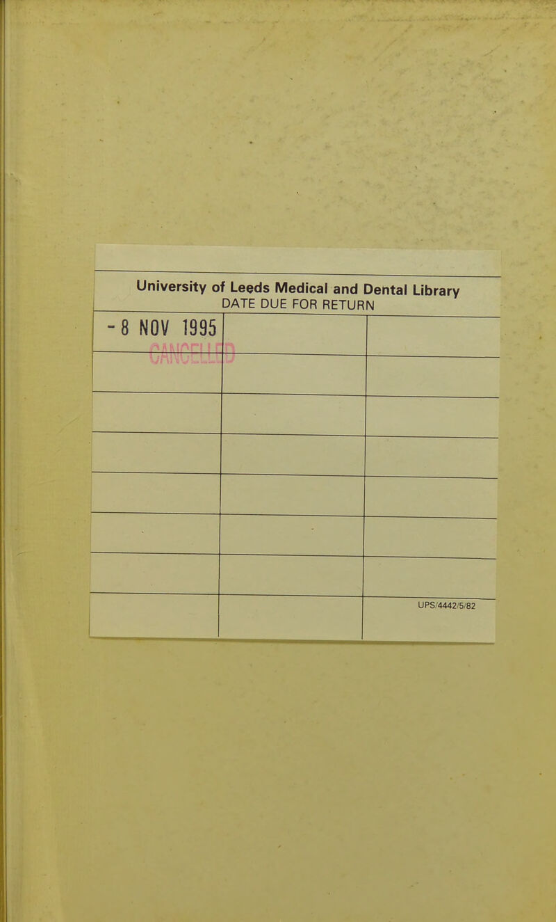 University of Leeds IVIedical and Dental Library DATE DUE FOR RETURN -ft NOV 1995 UPS/4442/5/82