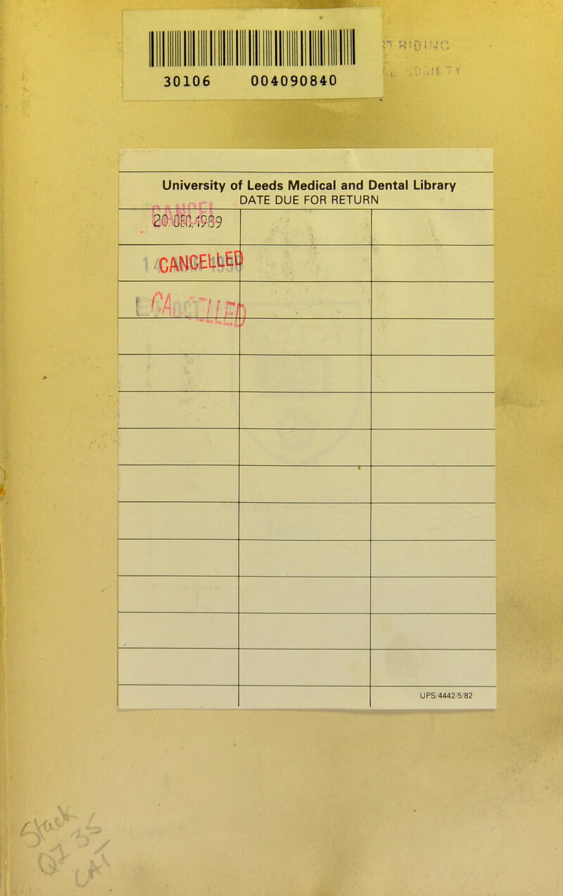 30106 004090840 University of Leeds IVIedical and Dental Library DATE DUE FOR RETURN 20. OcC.19S9 \ UPS/4442/5/82