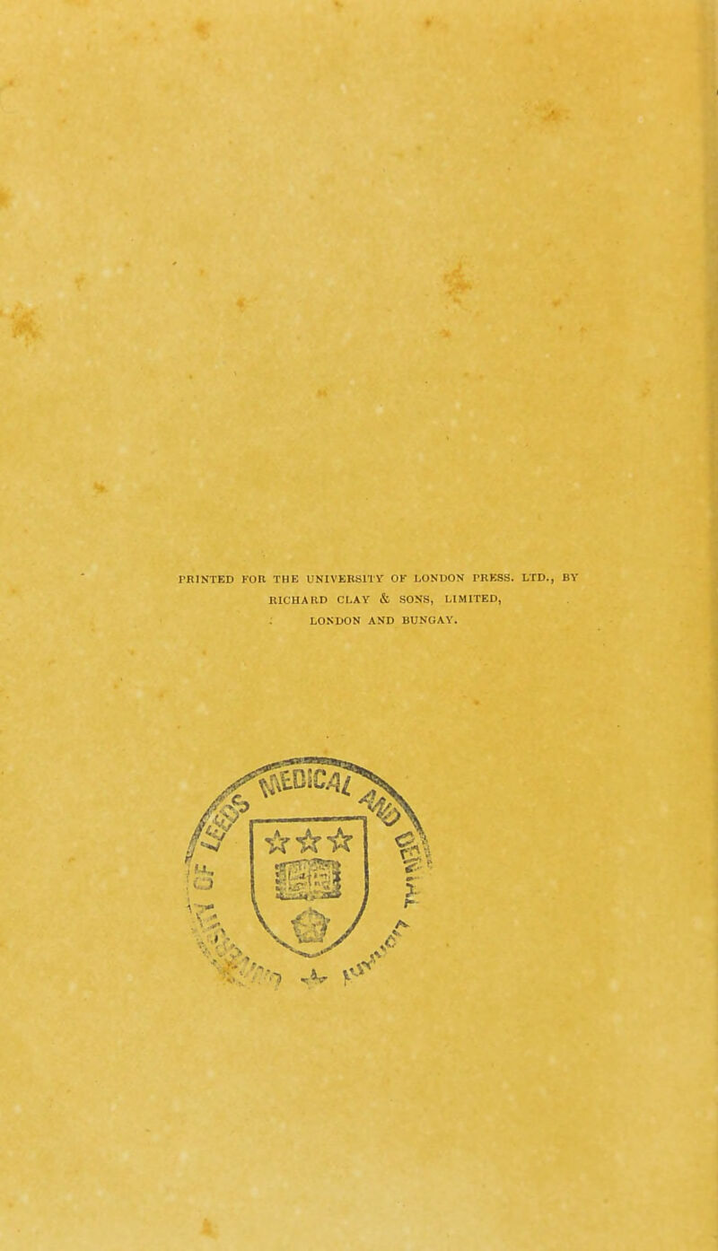 PRINTED FOR THE UNIVERSITY OF LONDON PRBSS. LTD., BV RICHARD CLAY & SONS, LIMITED, : LONDON AND BUNGAY.