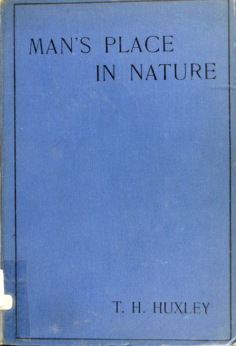 MAN'S PLACE IN NATURE T. H. HUXLEY