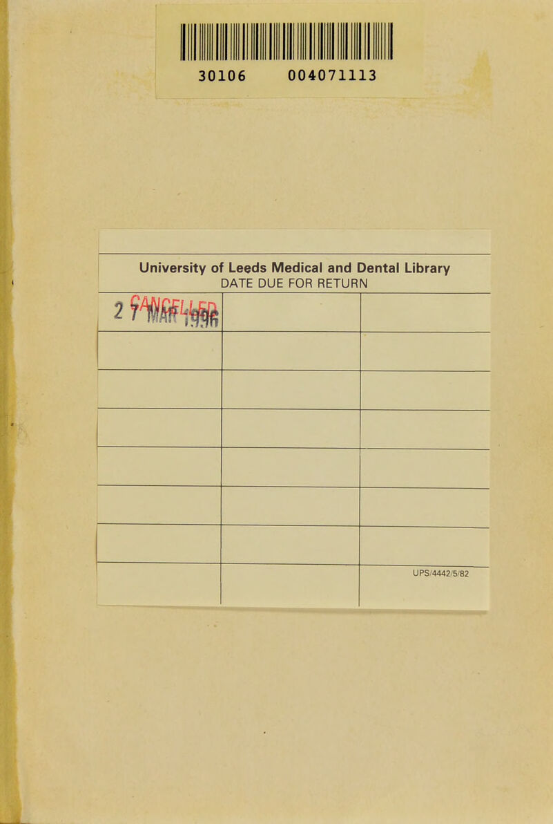 30106 004071113 University of Leeds Medical and Dental Library DATE DUE FOR RETURN 2 MM UPS/4442'5/82