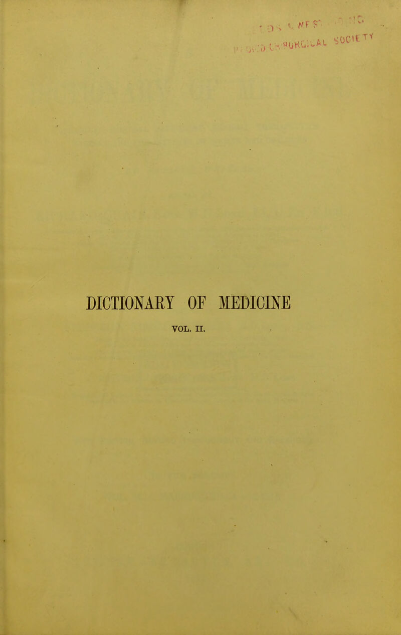 DIOTIONAEY OF MEDICINE VOL. II.