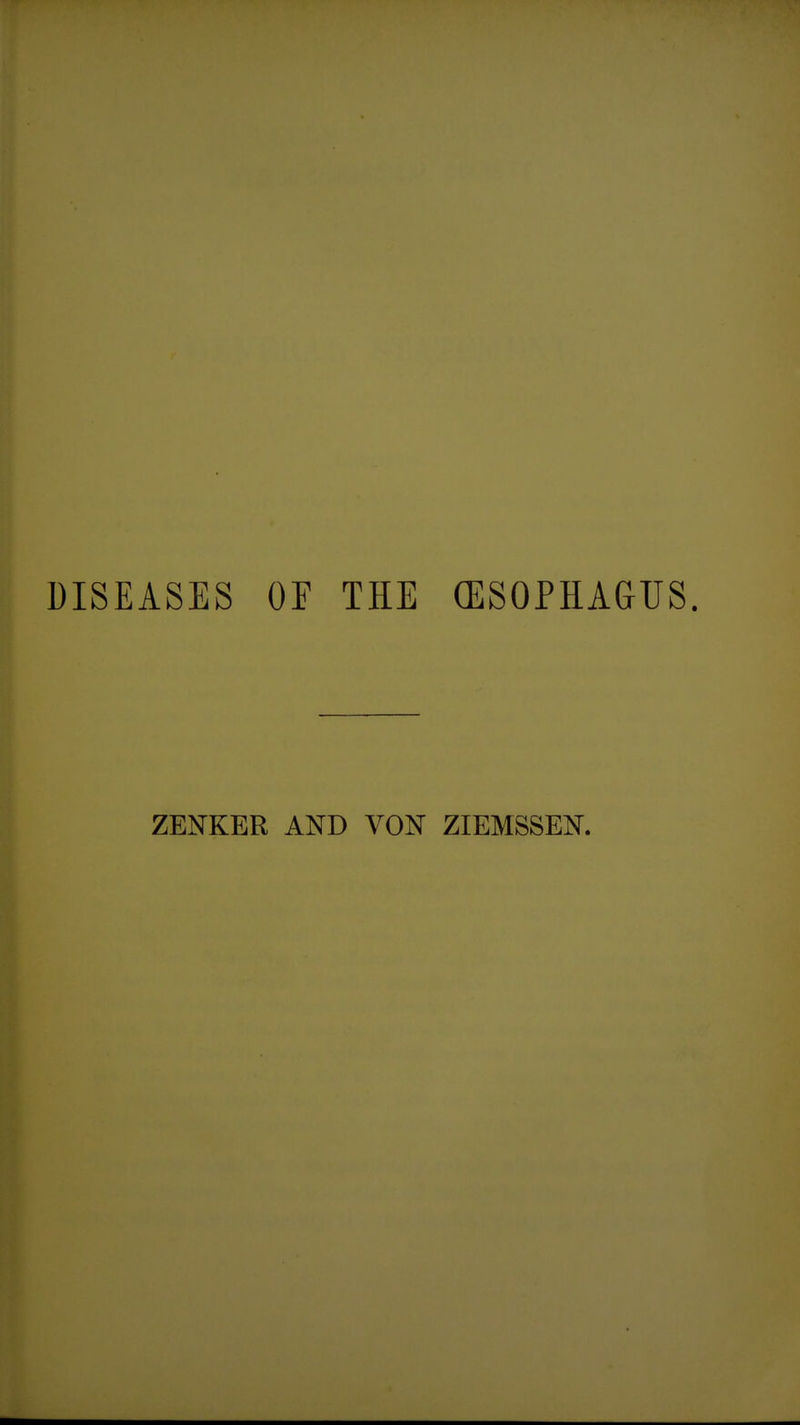 DISEASES OF THE (ESOPHAGUS. ZENKER AND VON ZIEMSSEN.