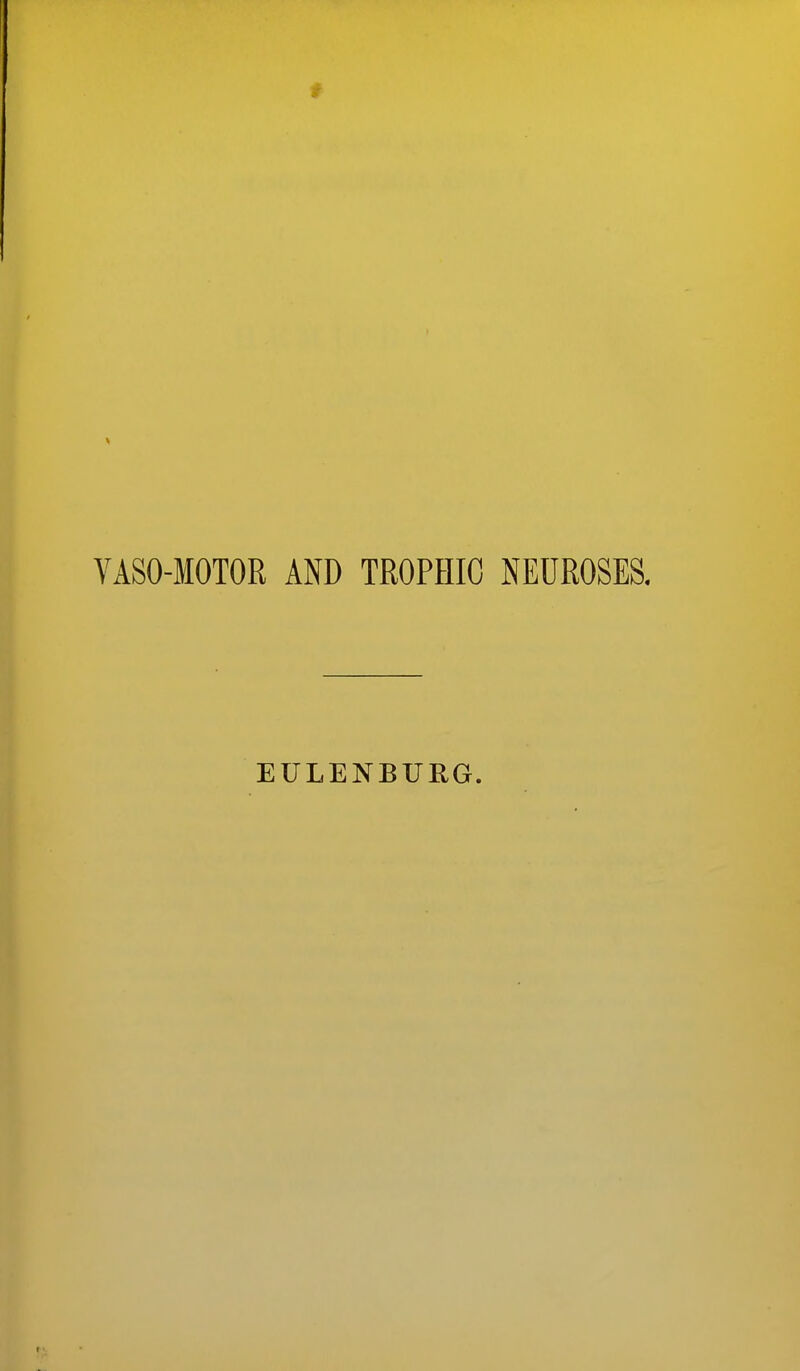 VASO-MOTOR AND TROPHIC NEUROSES. EULENBURG.