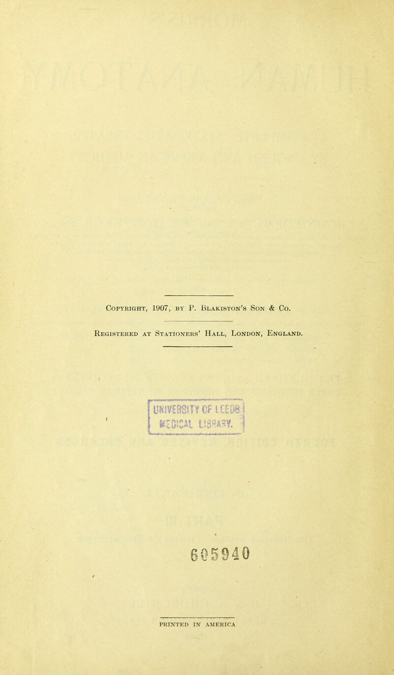 Copyright, 1907, by P. Blakiston's Son & Co. Registered at Stationers' Hall, London, England. UKlV£RSiTYCFi£E08j OlCAl L18SA3Y. 1 605940 PRINTED IN AMERICA