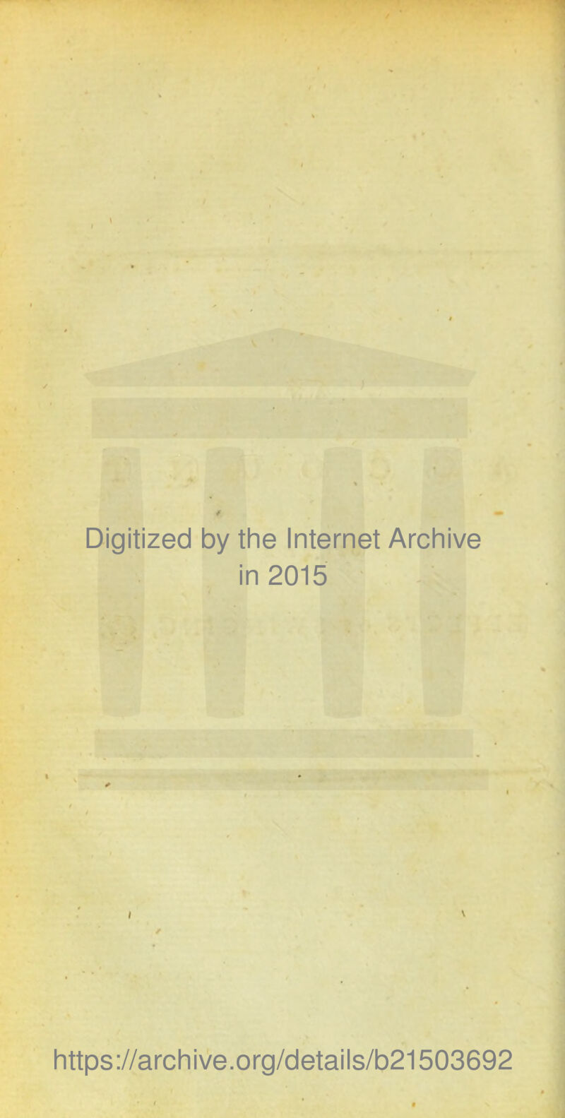 Digitized by the Internet Archive in 2015 / \ https://archive.org/details/b21503692