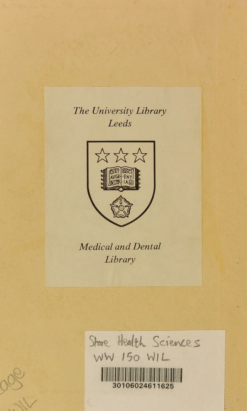 The University Library Leeds ☆ ☆☆ Medical and Dental Library Sfw?, WtA. WW /5o W|L. 30 0602461 1625