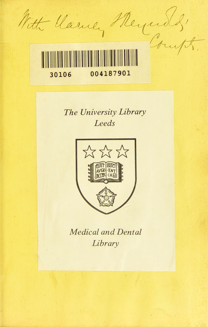 1^ ^^.^ ^^^..^^^^s^ 30106 004187901 The University Library Leeds Medical and Dental Library