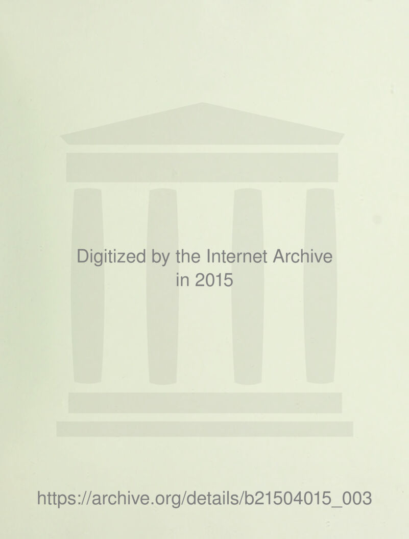 Digitized by the Internet Archive in 2015 https://archive.org/details/b21504015_003