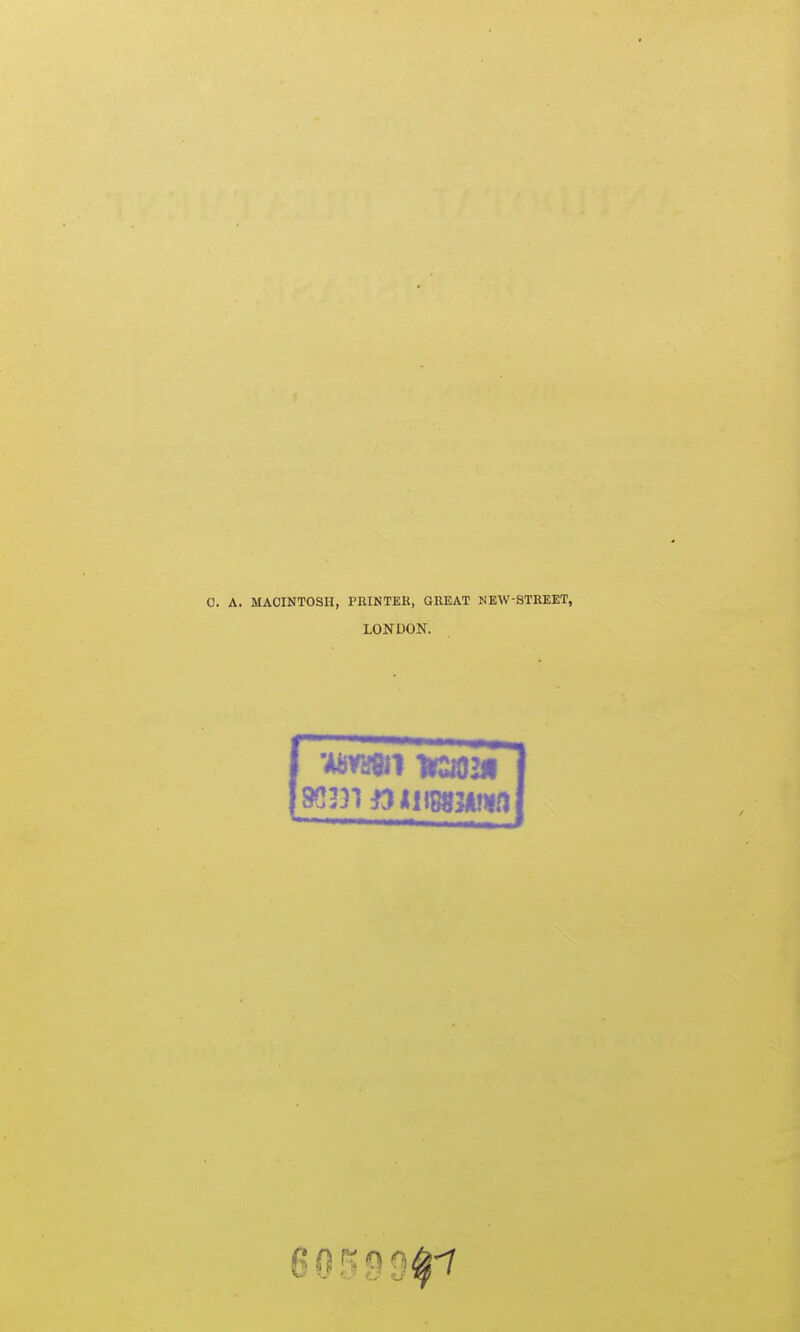 0. A. MACINTOSH, PRINTER, GREAT NEW-STREET, LONDON.