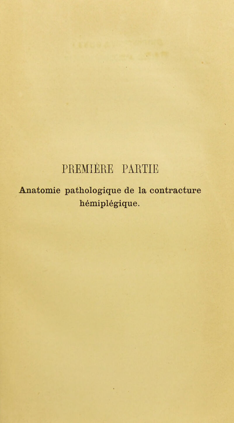 PREMIÈRE PARTIE Anatomie pathologique de la contracture hémiplégique.