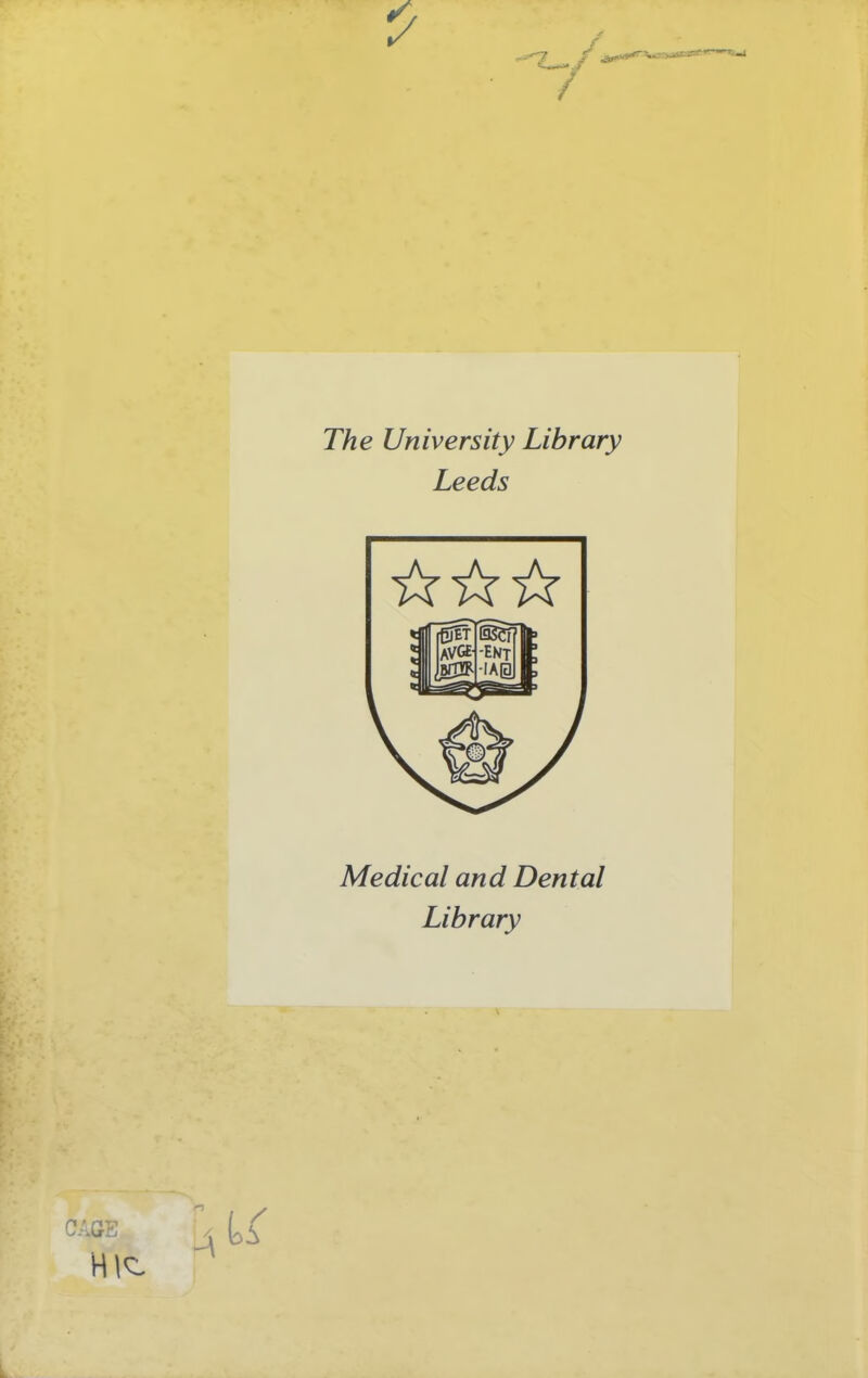 CAGE A -7 The University Library Leeds Medical and Dental Library