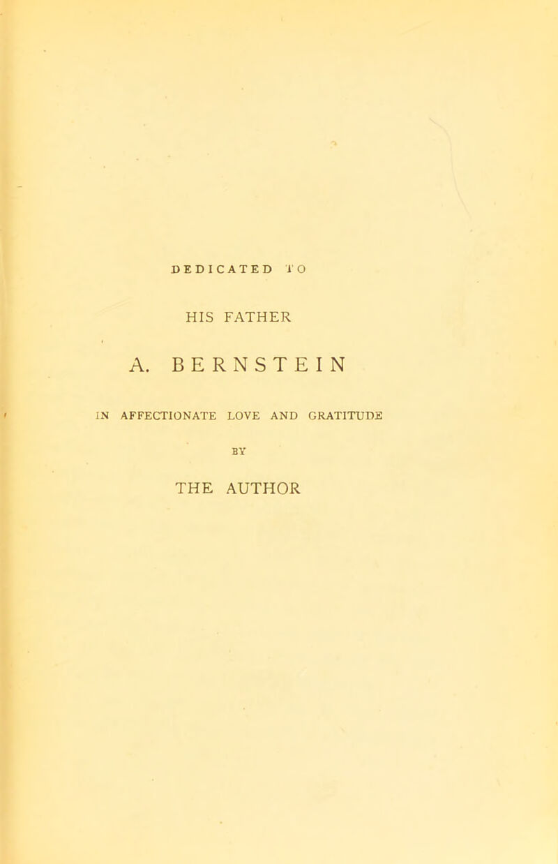 DEDICATED 10 HIS FATHER A. BERNSTEIN IN AFFECTIONATE LOVE AND GRATITUDE BY THE AUTHOR