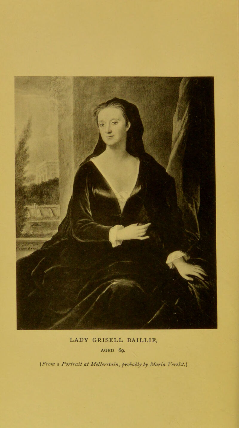 LADY GRISELL BAILLIE, AGED 69. (From a Portrait at Metier stain, probably by Maria Verelst.)