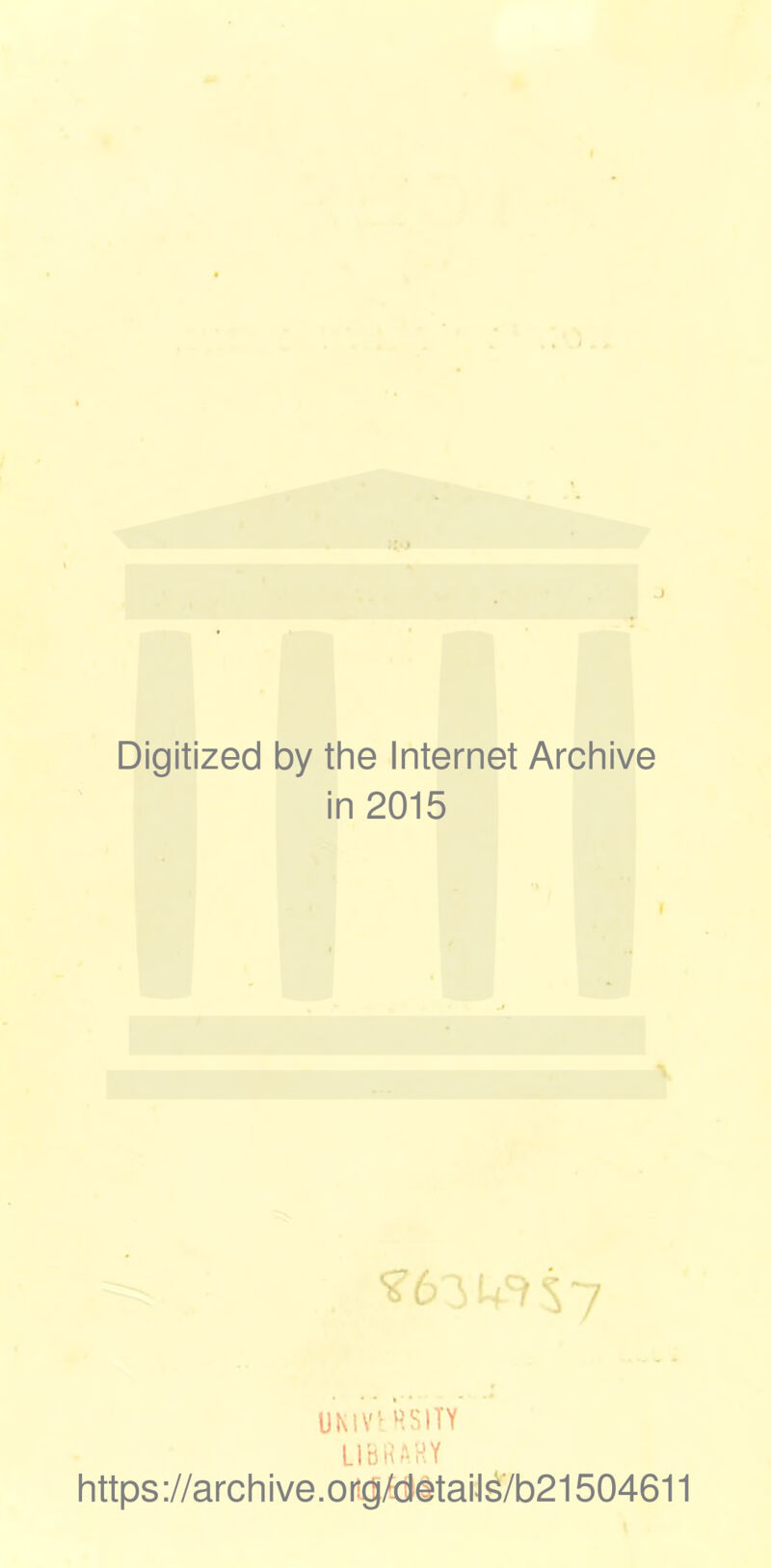 Digitized by the Internet Archive in 2015 ^634^7 UNIVERSITY LIBRARY https://archive.org/ctetails/b21504611