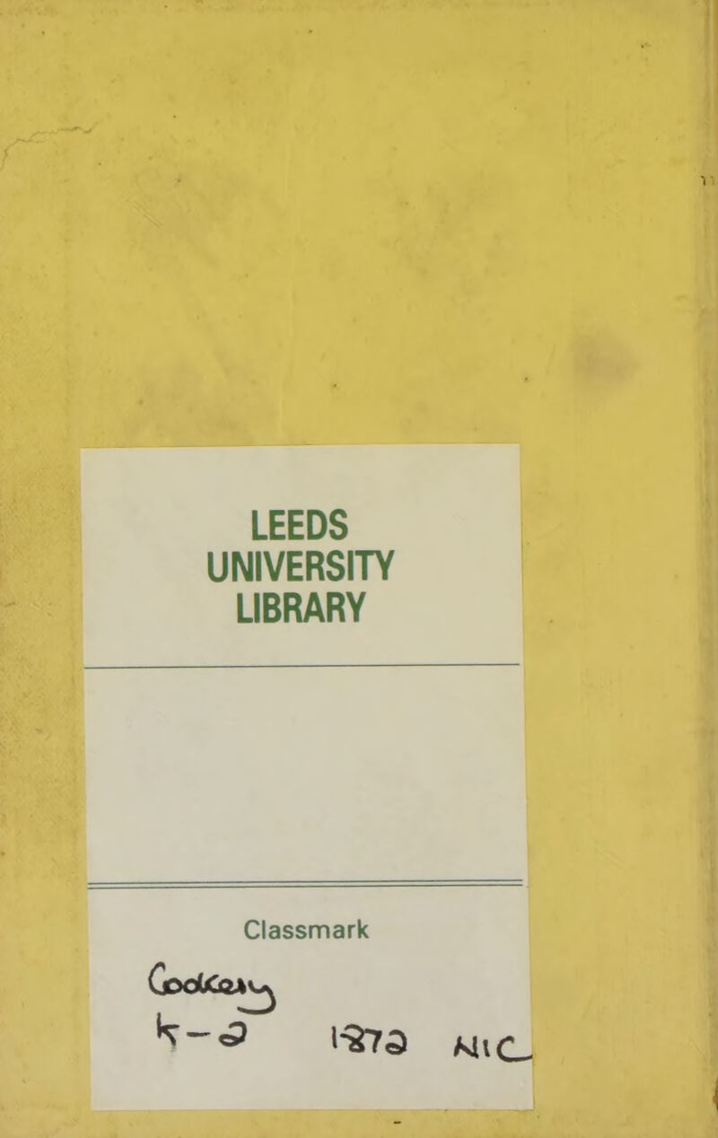 LEEDS UNIVERSITY LIBRARY Classmark Gc>dU^24^ k-J I'973 MiC.