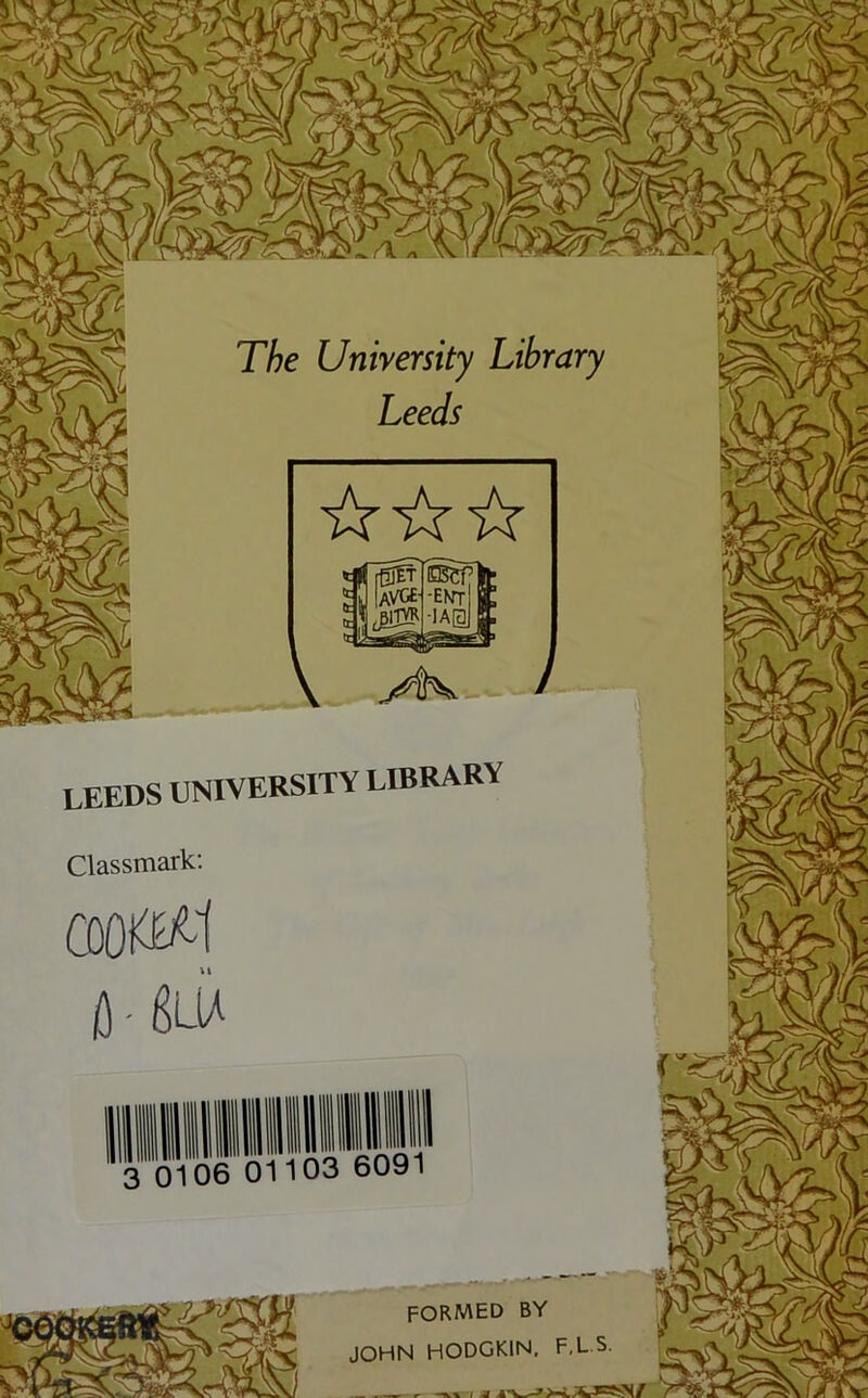 LEEDS UNIVERSITY LIBRARY Classmark: CCOlWl A-flLW formed by JOHN HODGKIN, F.L.S. I