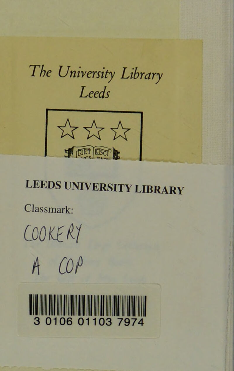 The University Library Leeds LEEDS UNIVERSITY LIBRARY Classmark: COOKlki h cop 7974