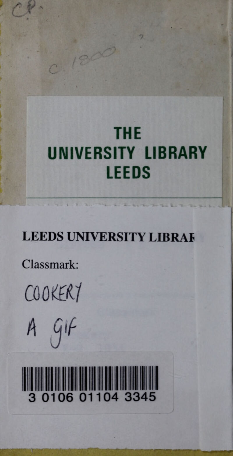 UNIVERSITY LIBRARY LEEDS — LEEDS UNIVERSITY LIBRA! Classmark: COOfW 3 0106 01104 3345