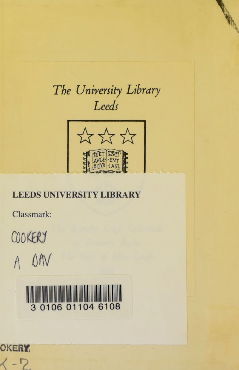 The University Library Leeds LEEDS UNIVERSITY LIBRARY Classmark: Q)O<£0 (\ W OKERY, ■<-?.