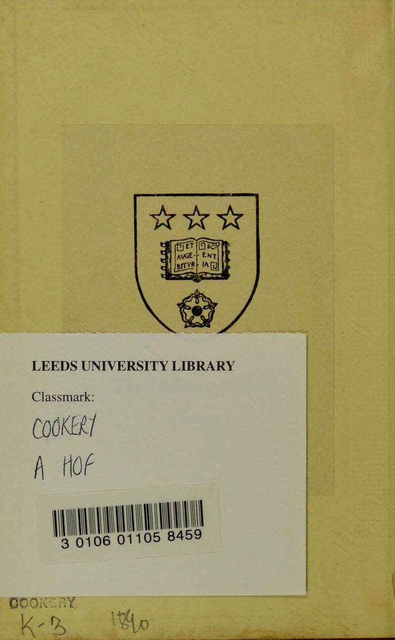 ☆ ☆☆ LEEDS UNIVERSITY LIBRARY Classmark: CoM h m 0106 01105 8459 COOKGilY; K' !,^u>