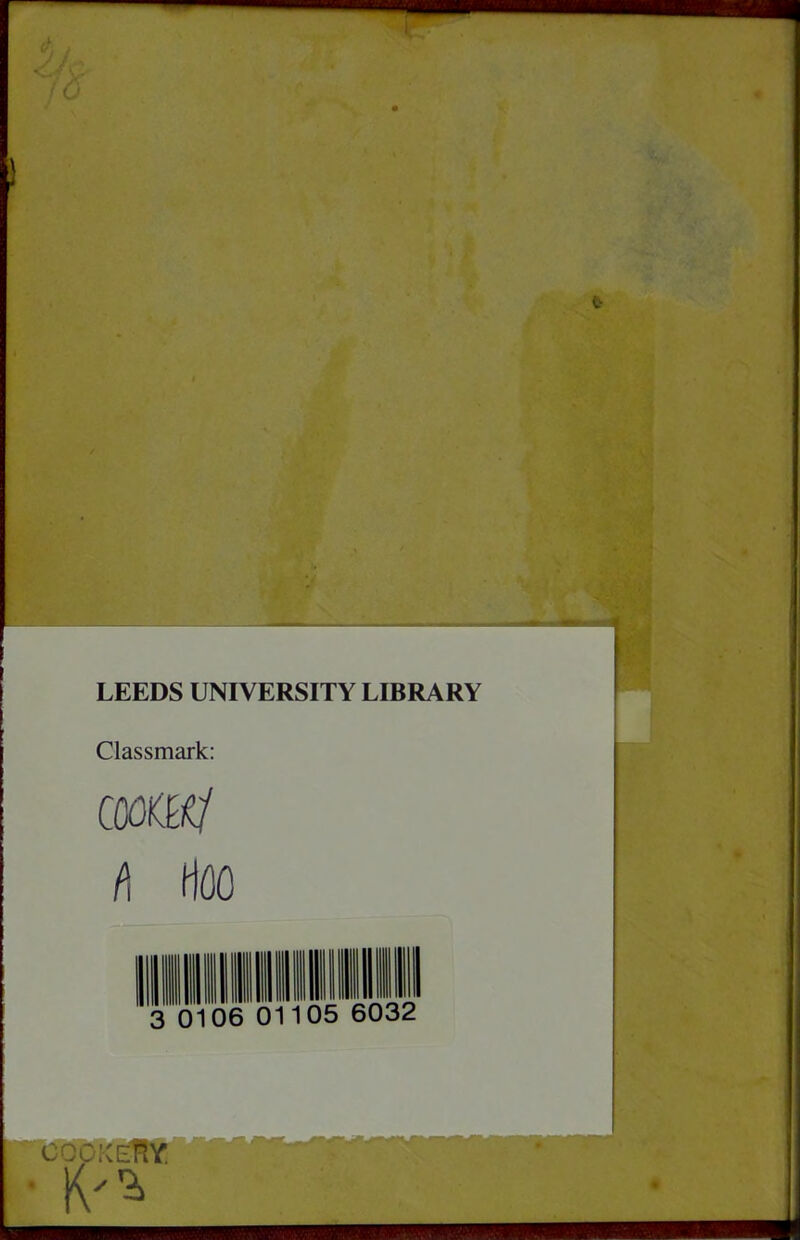 LEEDS UNIVERSITY LIBRARY Classmark: h HflO 3 01 06 01105 6032 cqckeRy: