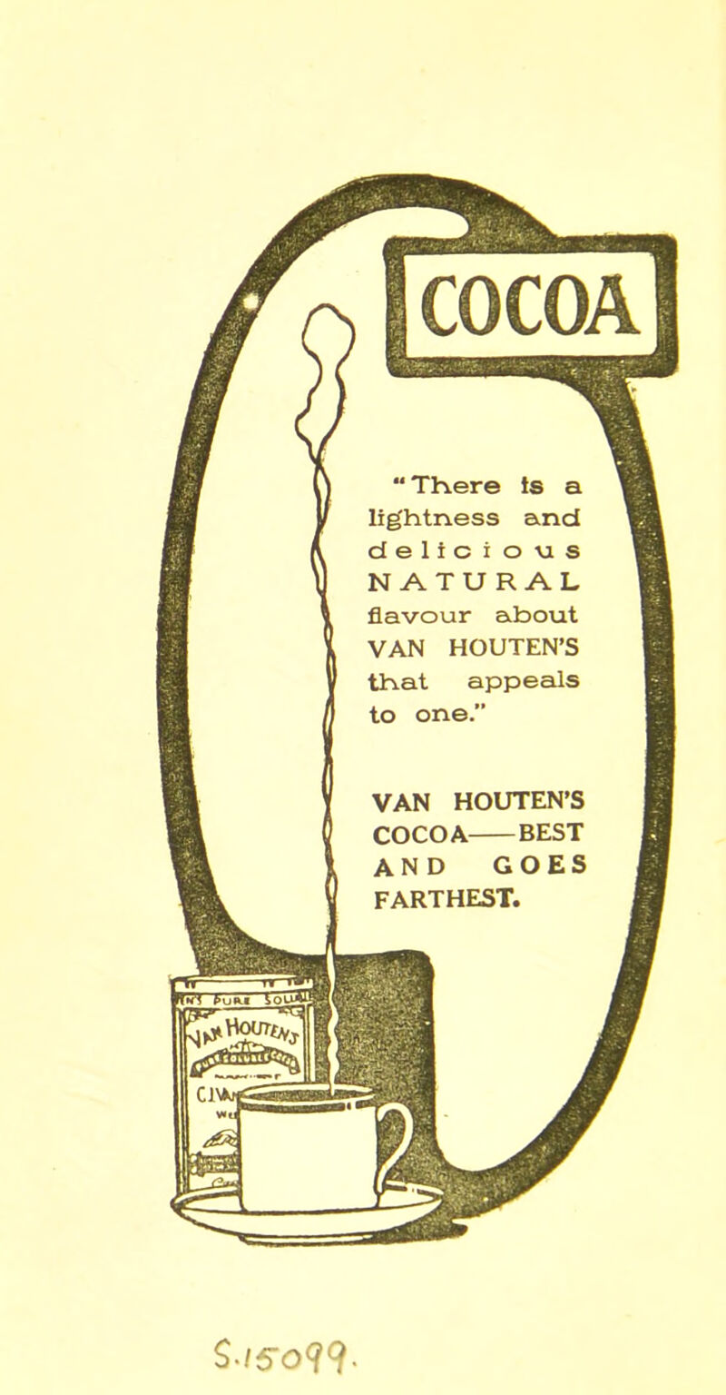  There Is a lightness and delicious NATURAL flavour about VAN HOUTEN’S that appeals to one.” VAN HOUTEN’S COCOA BEST AND GOES FARTHEST. [ccalxucifri COCOA $-/50<? 9-