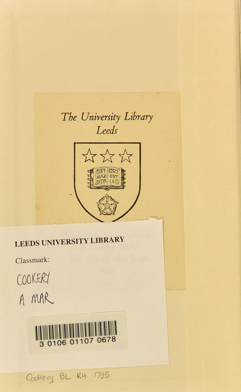 The University Library Leeds LEEDS UNIVERSITY LIBRARY Classmark: goo m a ml 3 0106 01107 0678 Cooker ^4- 1