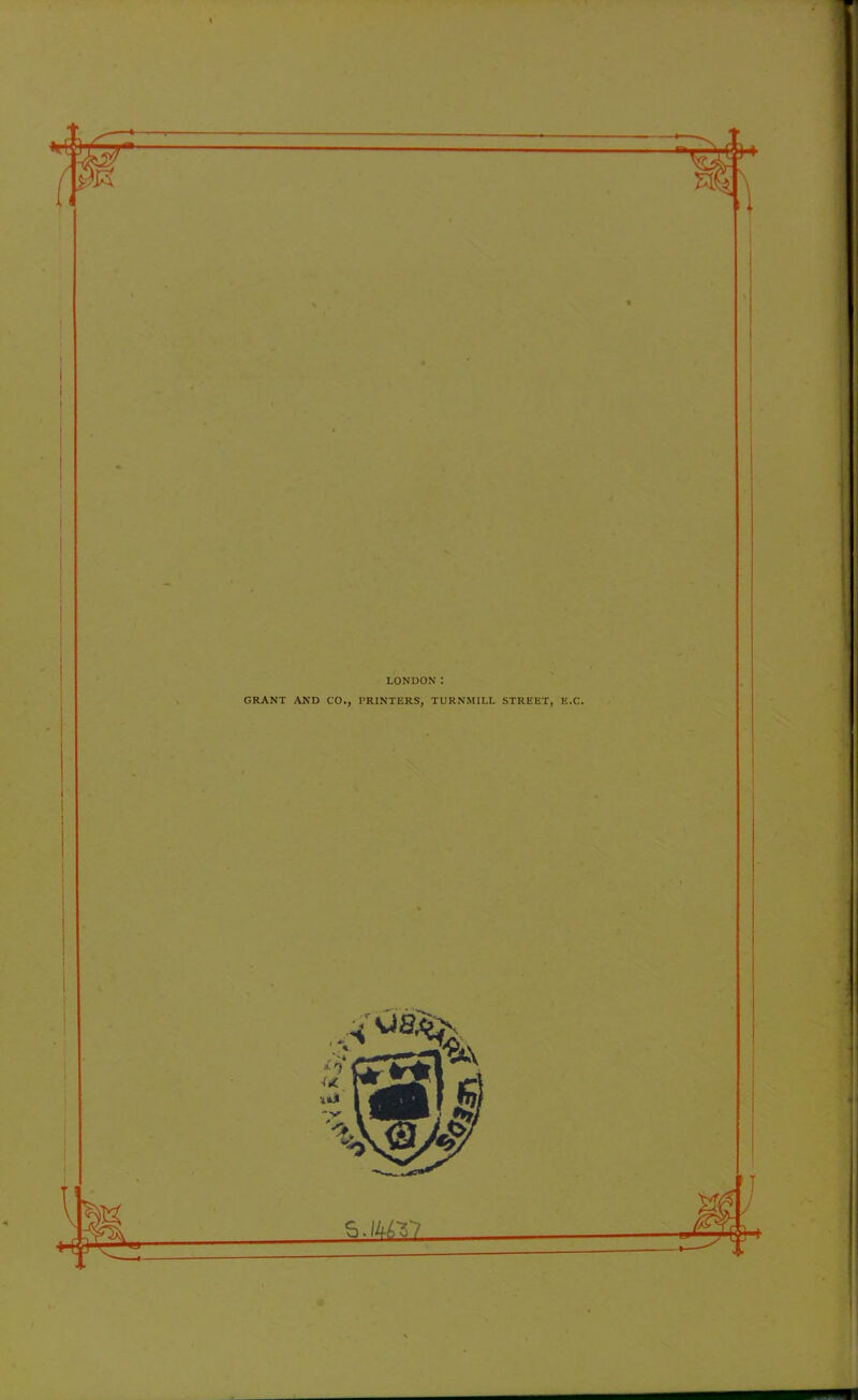 LONDON: GRANT AND CO., PRINTERS, TURNMILL STREET, E.C. ZlMZI