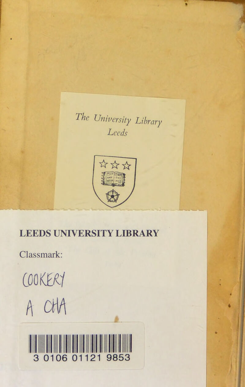 1 The University Library Leeds LEEDS UNIVERSITY LIBRARY Classmark: coo m h cm ill ill 1 0101 21 9853 I