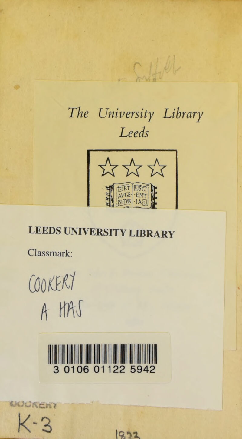 The University Library Leeds ikikik LEEDS UNIVERSITY LIBRARY Classmark: A Hftf 3 0106 01122 5942 Sr K'Z