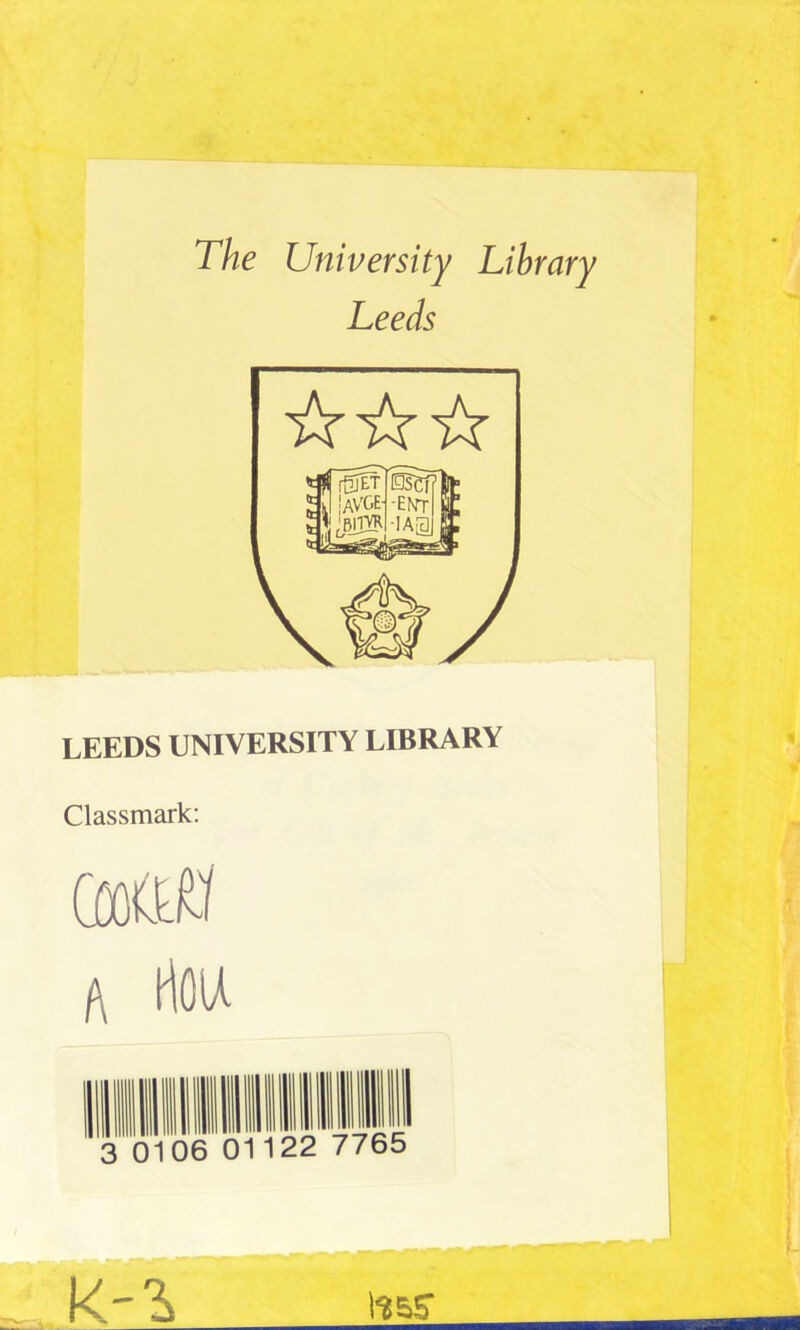 The University Library Leeds ikLrL: LEEDS UNIVERSITY LIBRARY Classmark: A How 01122 k-3> 1^5?