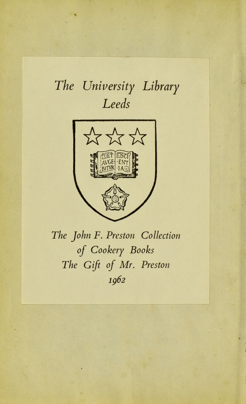 The University Library Leeds The John F. Preston Collection of Cookery Books The Gift of Mr. Preston 1962