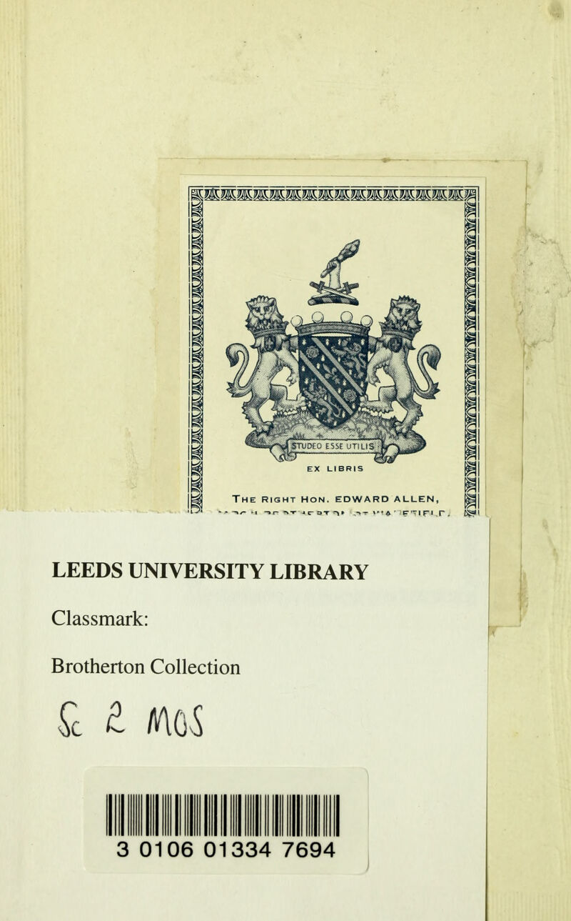 LEEDS UNIVERSITY LIBRARY Classmark: Brotherton Collection £ £ m 6 334 7694