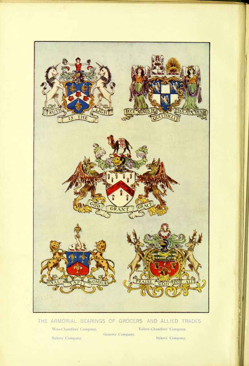 THE ARMORIAL BEARINGS OF GROCERS AND ALLIED TRADES Wax-Chandlers’ Company. Tallow-Chandlers’ Company. Salters' Company. Grocers’ Company. Bakers’ Company.