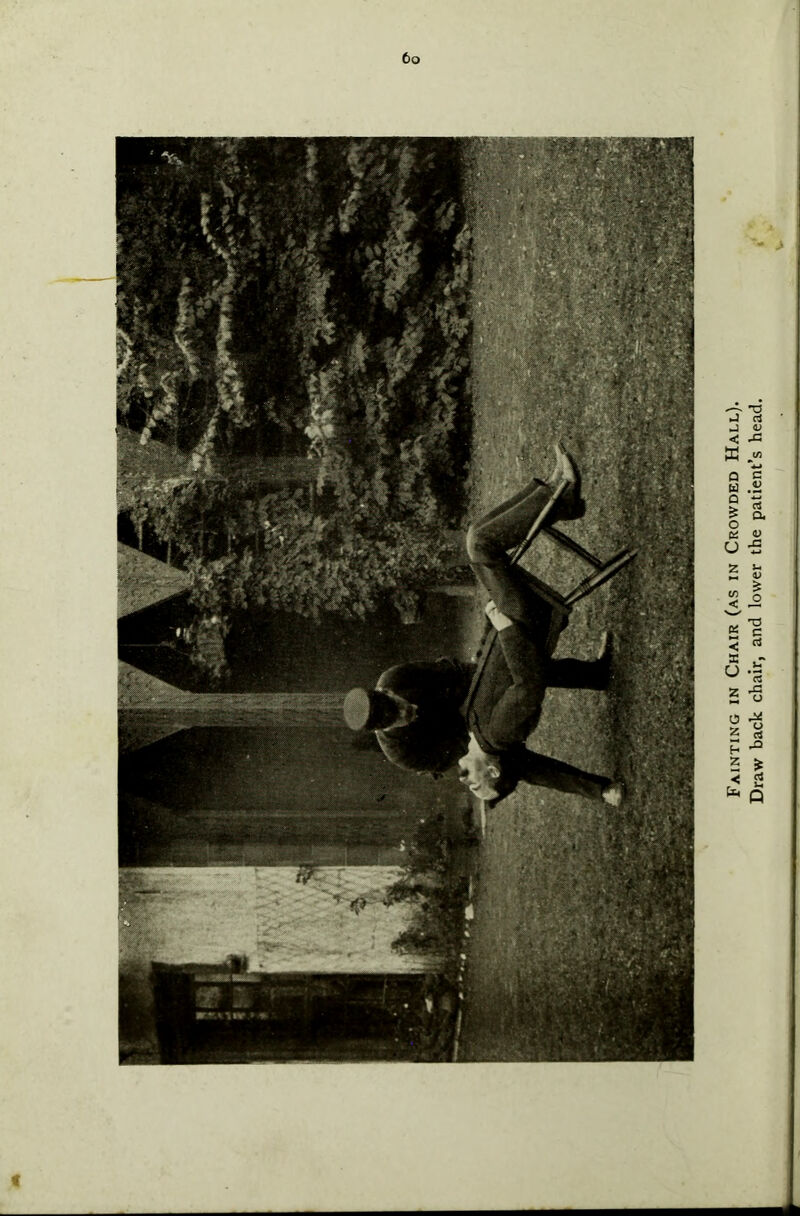 to t Fainting in Chair (as in Crowded Hall). Draw back chair, and lower the patient’s head.