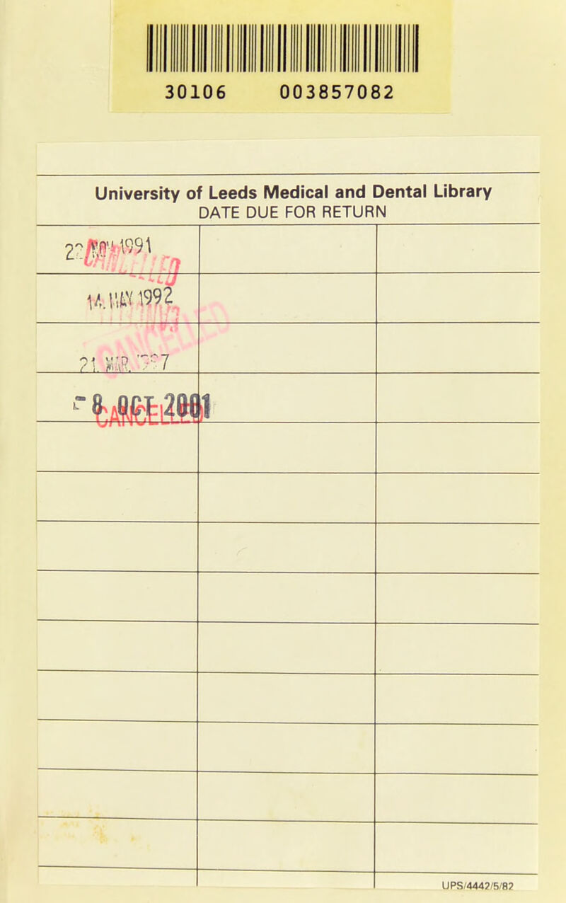 30106 003857082 University of Leeds Medical and Dental Library DATE DUE FOR RETURN M I'LY 1992 UPS/4442/5/82