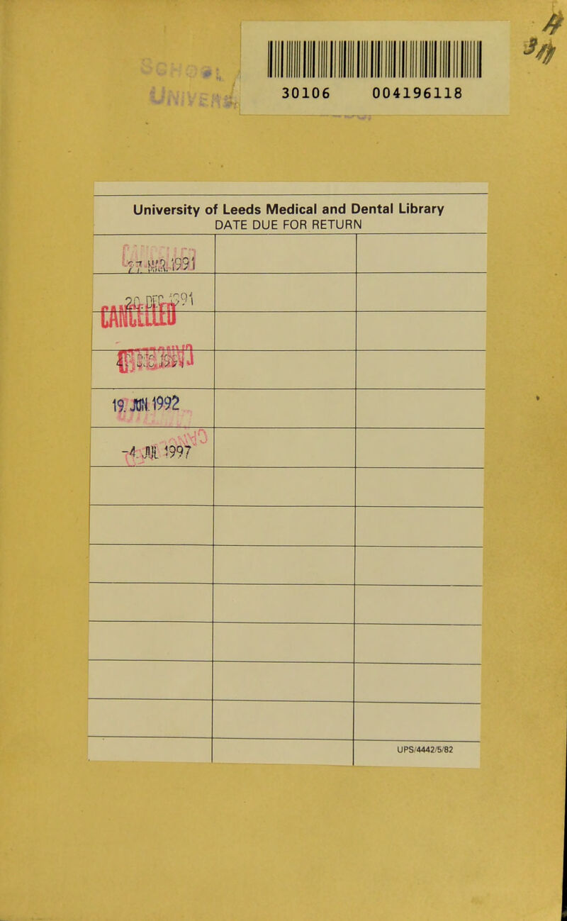 30106 004196118 University of Leeds Medical and Dental Library DATE DUE FOR RETURN CANllulU 19. JON. 1992 -IM 1997 UPS/4442/5/82