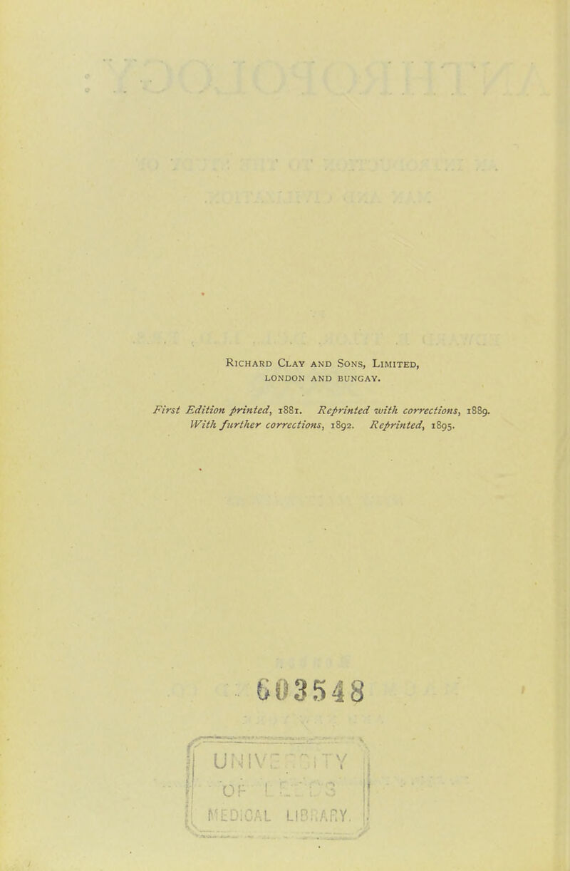 Richard Clay and Sons, Limited, london and bungay. First Edition printed, 1881. Reprinted with corrections, 1889. With further corrections, 1892. Reprinted, 1895. 603548 Li.: