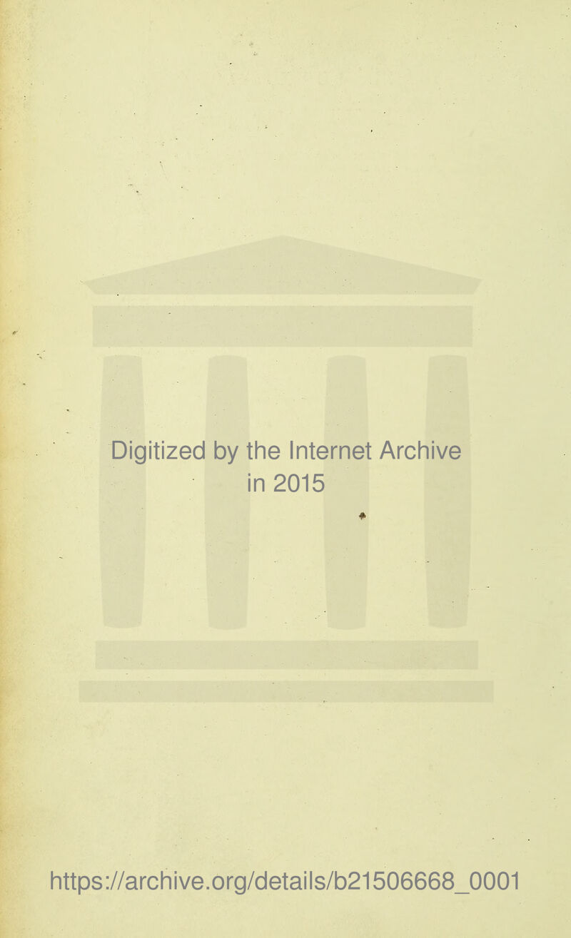 Digitized by the Internet Archive in 2015 ♦ https://archive.org/details/b21506668_0001