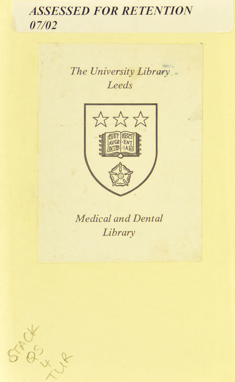 ASSESSED FOR RETENTION 07/02 The University Library Leeds Medical and Dental Library