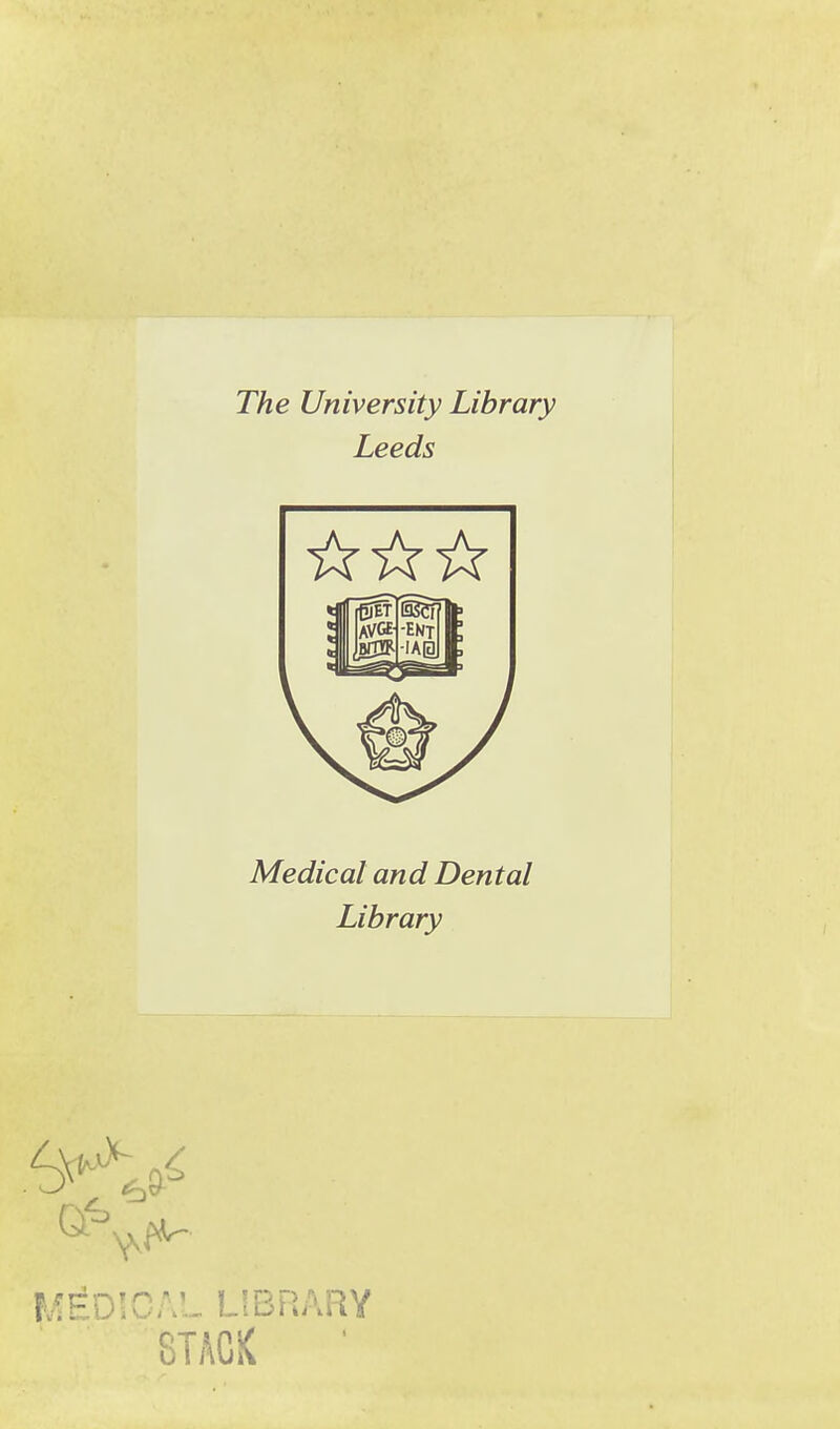 The University Library Leeds Medical and Dental Library P^ED!CAL LIBRARY 8TACK