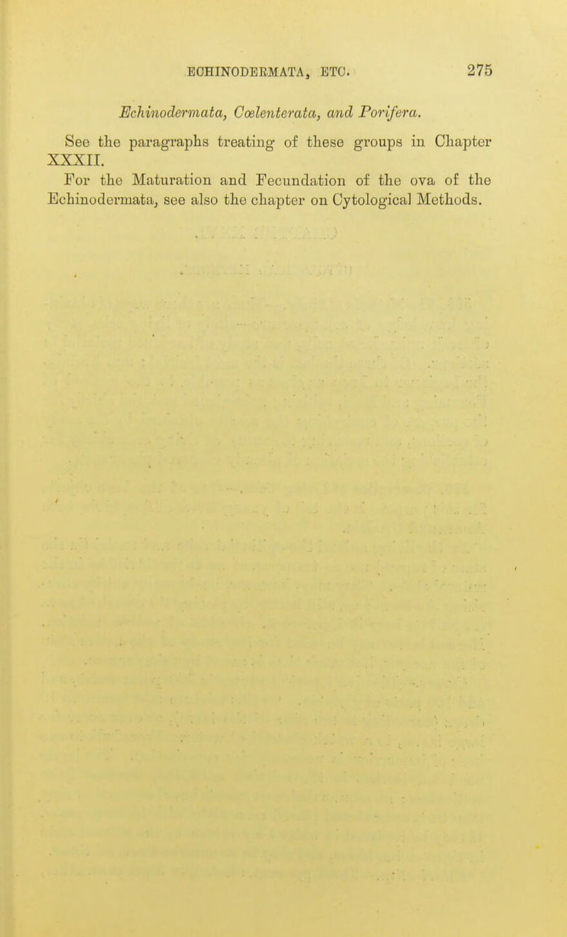 Bchinodermata, Coelenterata, and Porifera. See the paragraphs treating of these groups in Chapter XXXII. For the Maturation and Fecundation of the ova of the