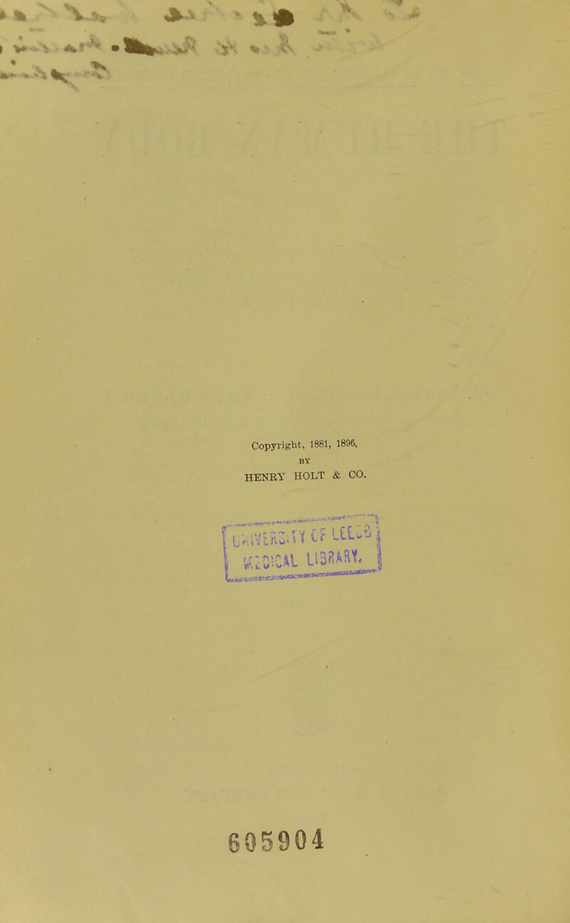 Copyright, 1881, 1896, BY HENRY HOLT & CO. 605904