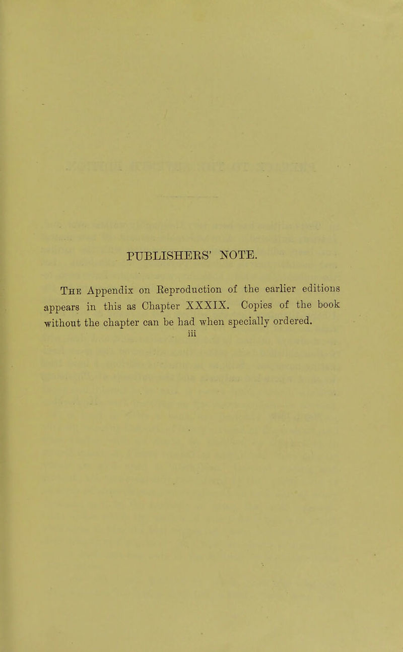 PUBLISHEES' NOTE. The Appendix on Eeproduction of the earlier editions appears in this as Chapter XXXIX. Copies of the book without the chapter can be had when specially ordered. ill