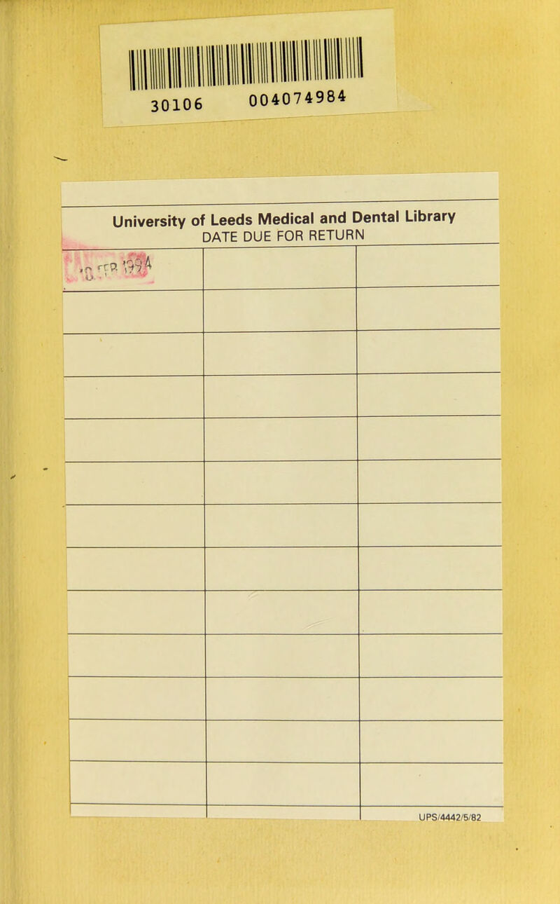 j ,1111111 30106 0040 / 4:3 0* 1 University of Leeds Medical and Dental Library DATE DUE FOR RETURN UPS/4442/5/82