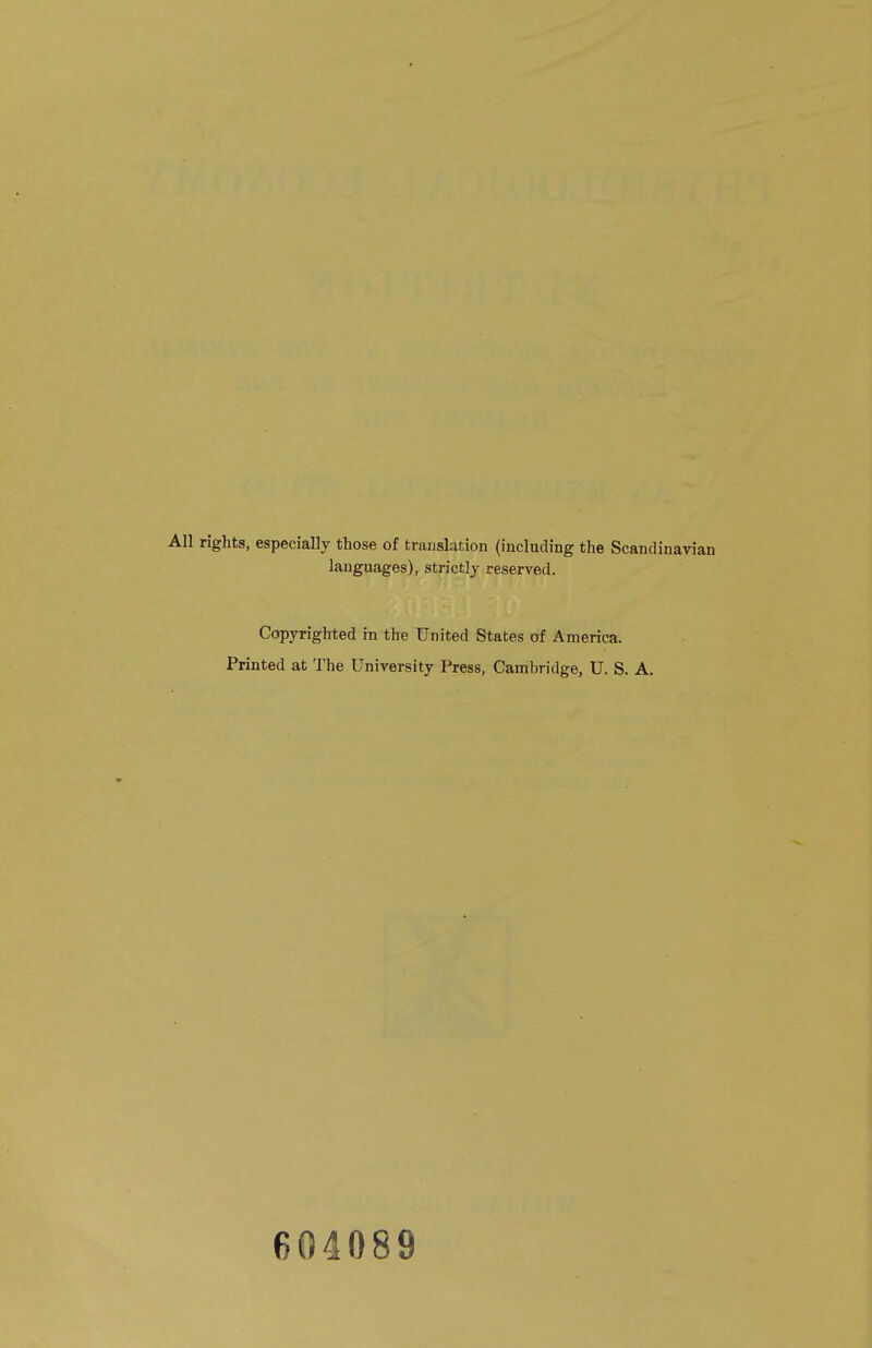 rights, especially those of trauslation (including the Scandinavian languages), strictly reserved. Copyrighted in the United States of America. Printed at The University Press, Cambridge, U. S. A. 604089