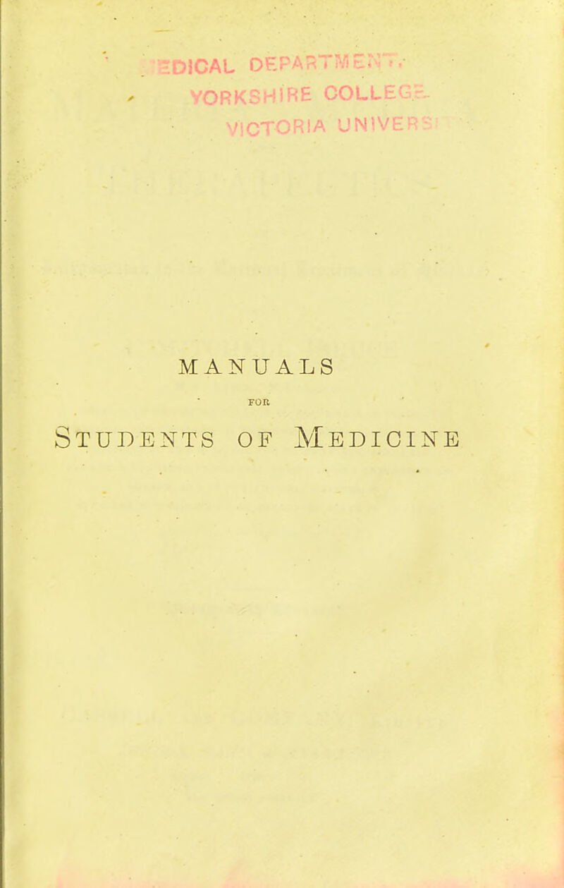 YORKSHIRE COLLbb- VICTORIA UNIVET MANUALS FOR Students of Medicine